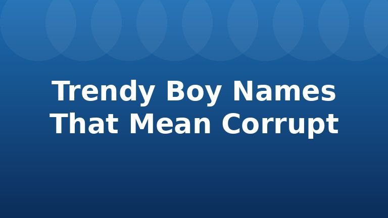 Trendy Boy Names That Mean Corrupt