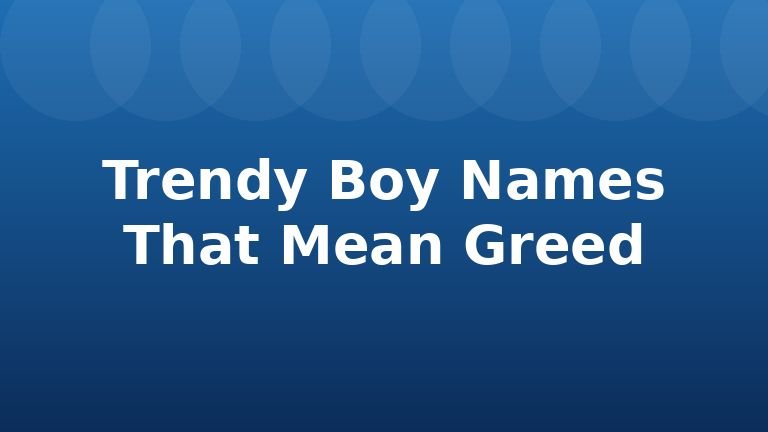 Trendy Boy Names That Mean Greed