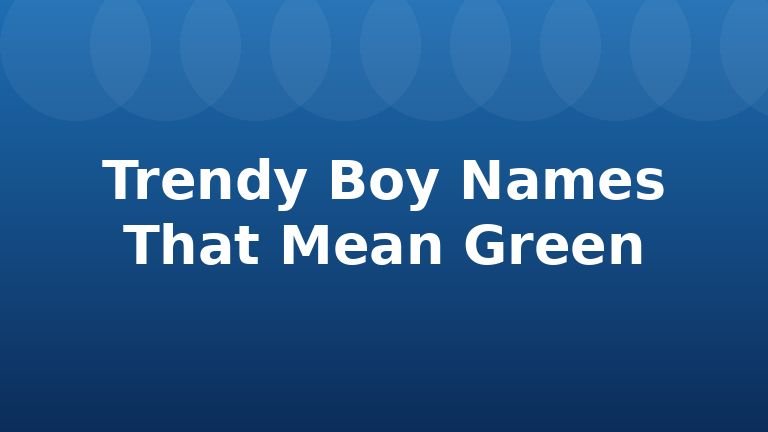 Trendy Boy Names That Mean Green