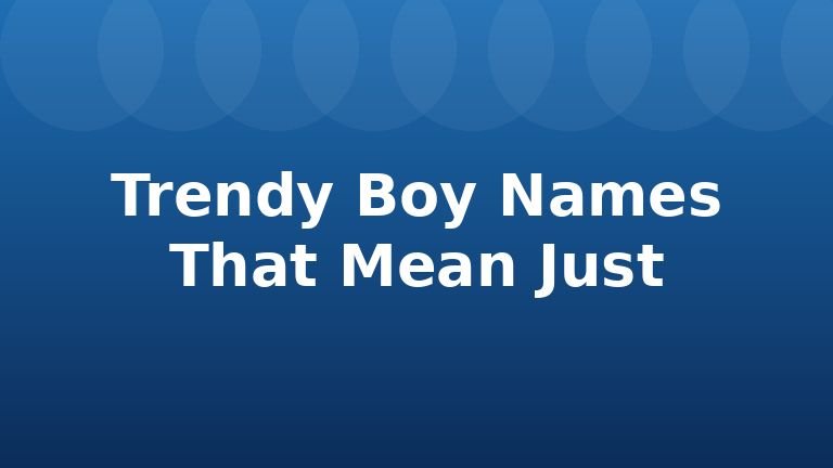 Trendy Boy Names That Mean Just