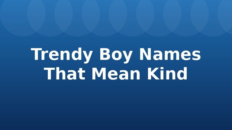 Trendy Boy Names That Mean Kind