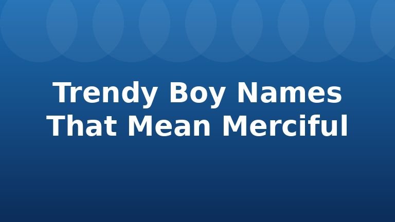 Trendy Boy Names That Mean Merciful