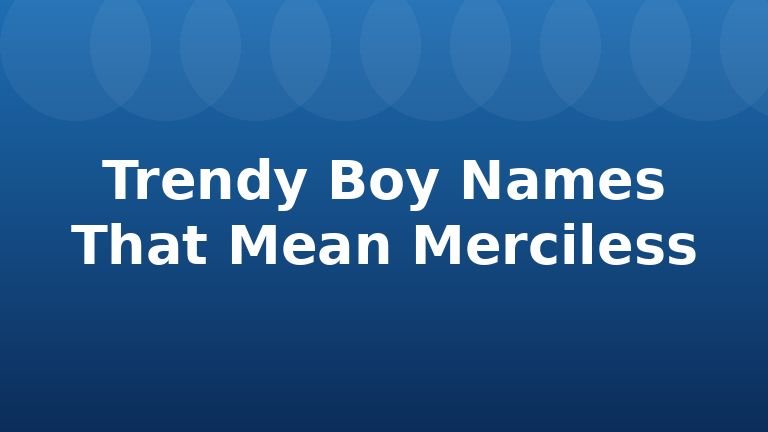 Trendy Boy Names That Mean Merciless