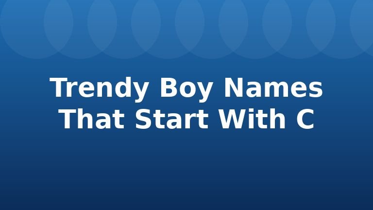 Trendy Boy Names That Start With C
