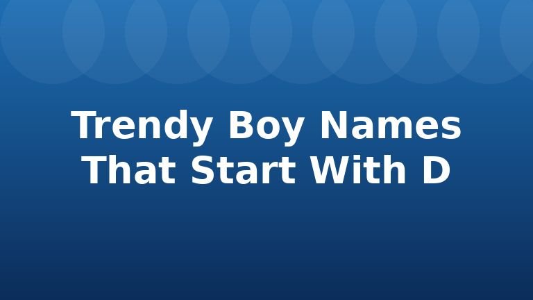 Trendy Boy Names That Start With D
