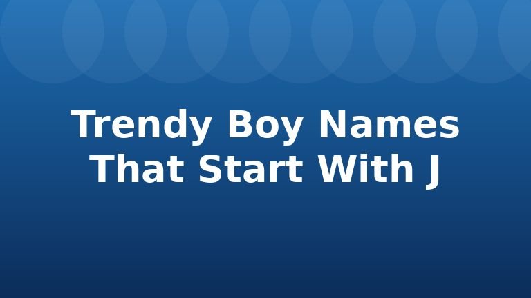Trendy Boy Names That Start With J