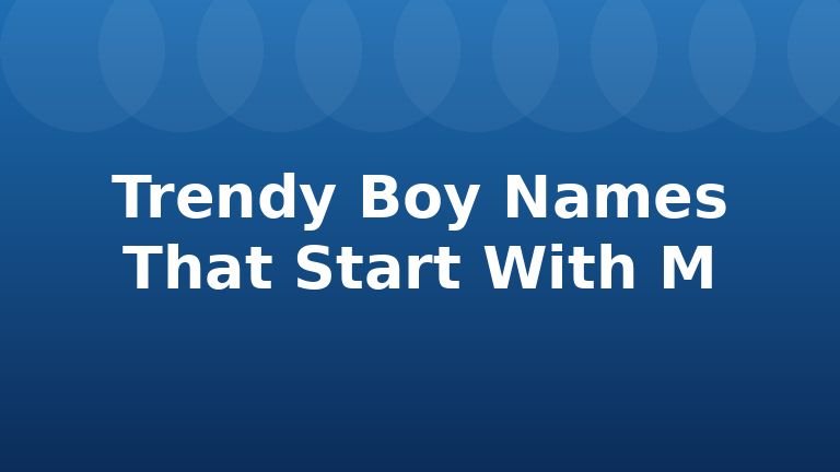 Trendy Boy Names That Start With M