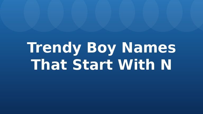Trendy Boy Names That Start With N