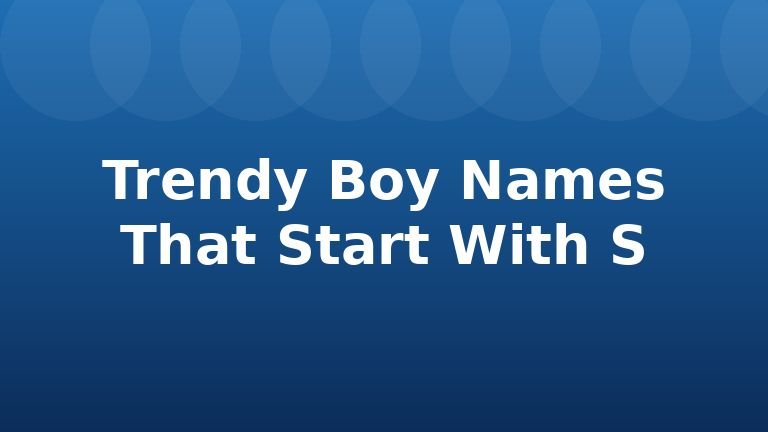 Trendy Boy Names That Start With S