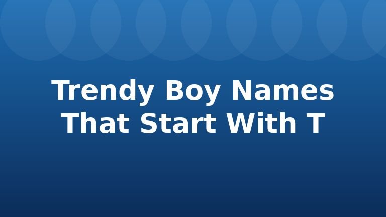 Trendy Boy Names That Start With T