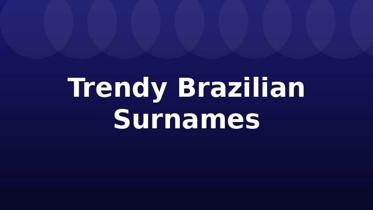 Trendy Brazilian Surnames