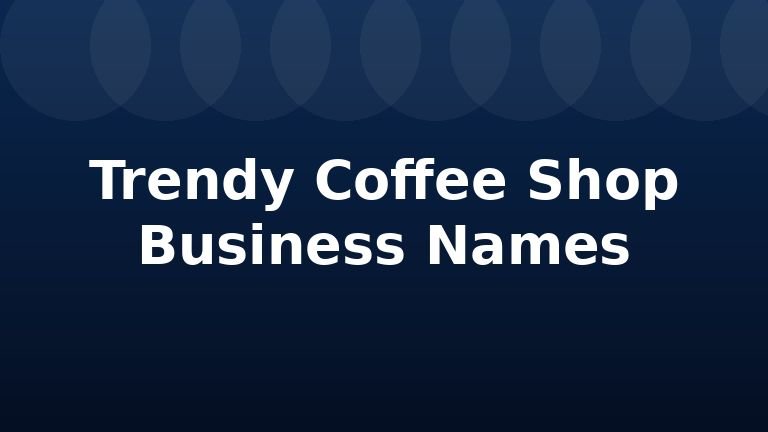 Trendy Coffee Shop Business Names