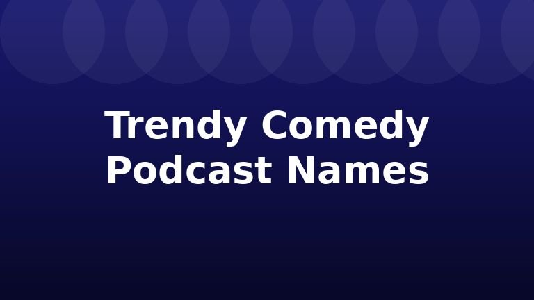 Trendy Comedy Podcast Names