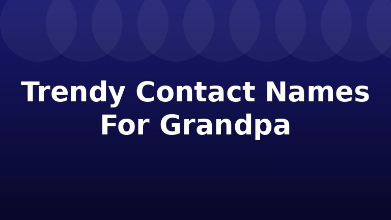 Trendy Contact Names For Grandpa