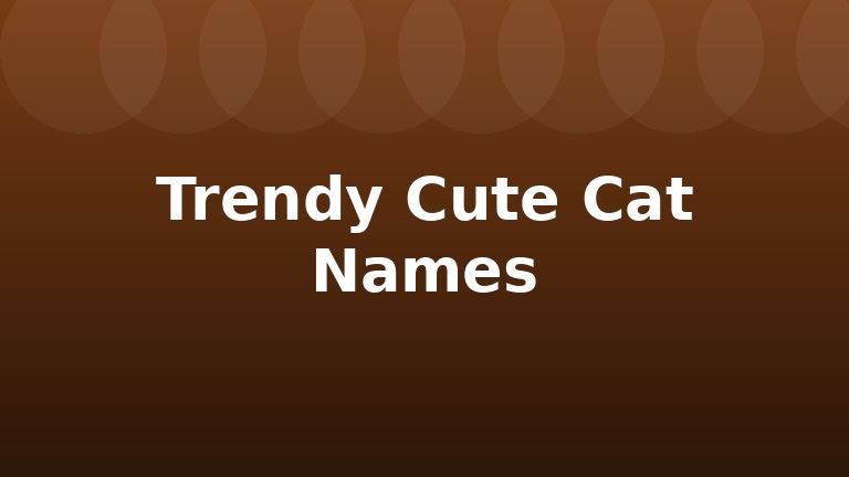 Trendy Cute Cat Names