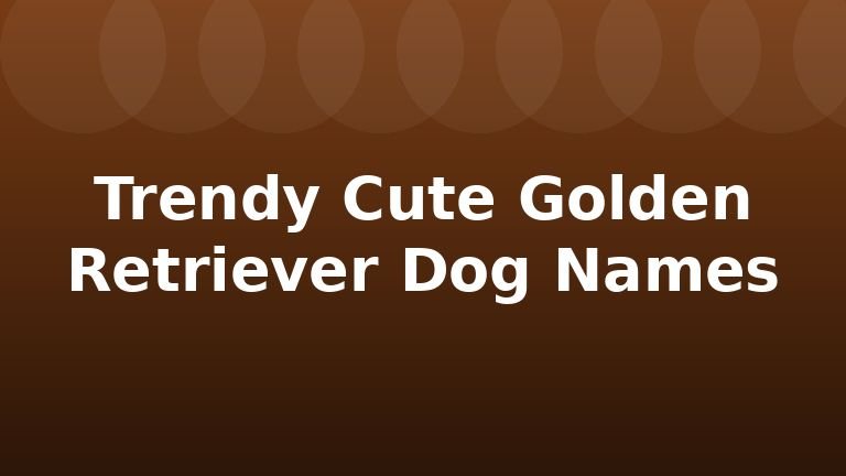 Trendy Cute Golden Retriever Dog Names