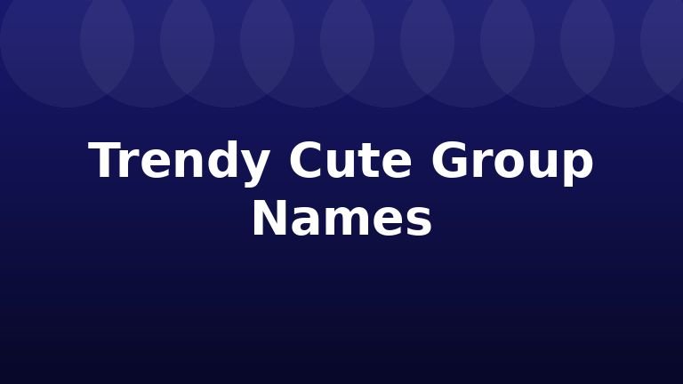 Trendy Cute Group Names