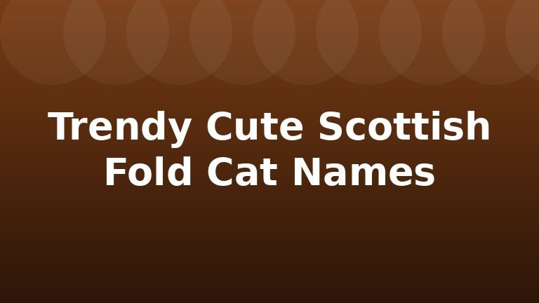 Trendy Cute Scottish Fold Cat Names