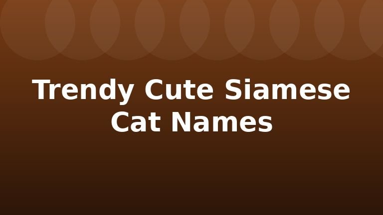 Trendy Cute Siamese Cat Names