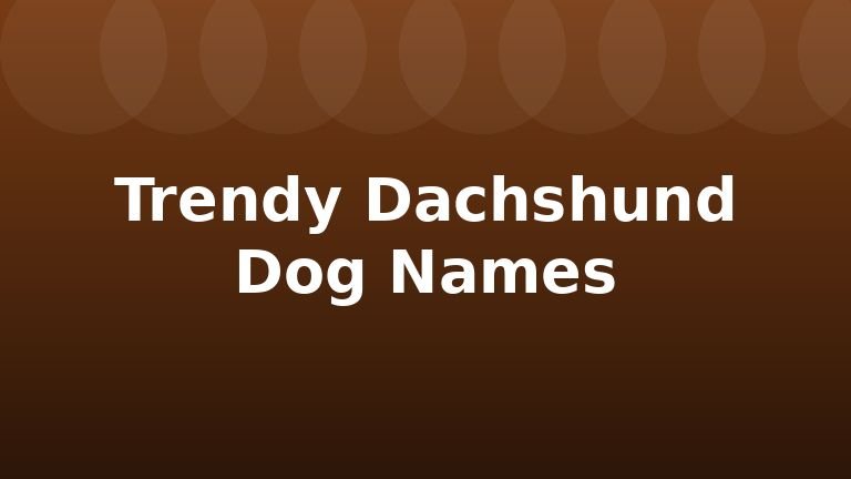 Trendy Dachshund Dog Names