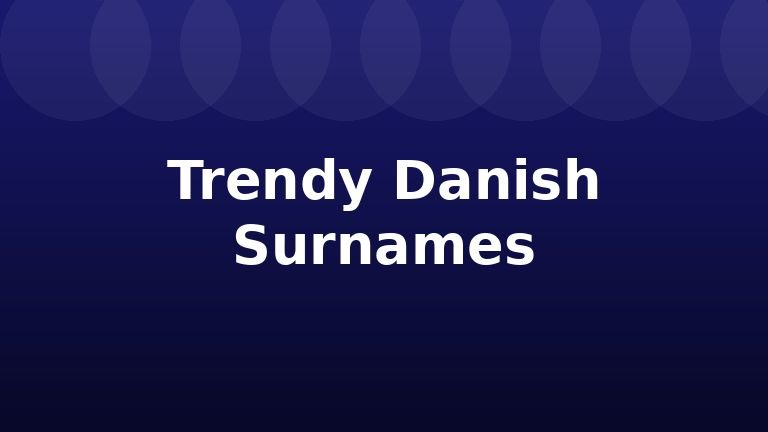 Trendy Danish Surnames