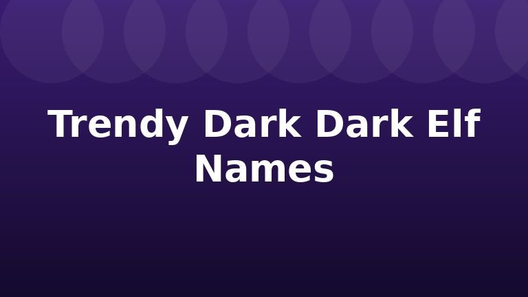 Trendy Dark Dark Elf Names