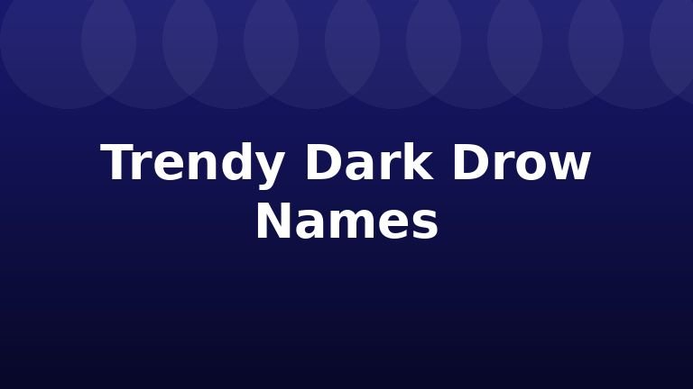 Trendy Dark Drow Names