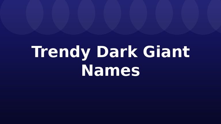 Trendy Dark Giant Names