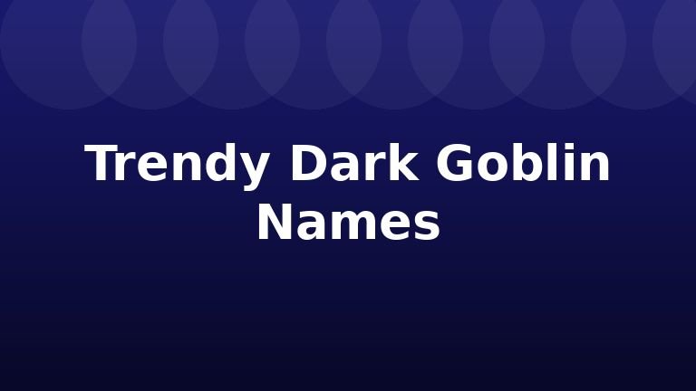 Trendy Dark Goblin Names
