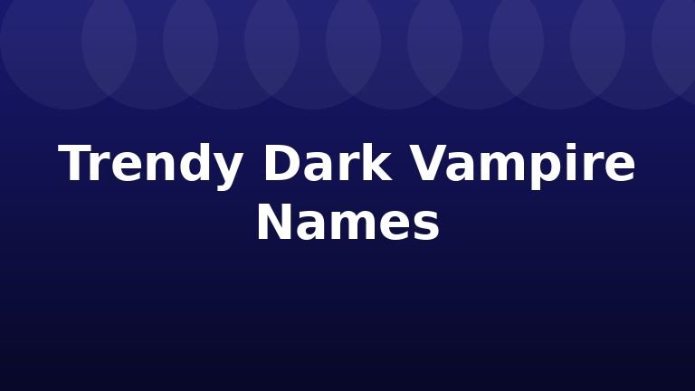 Trendy Dark Vampire Names