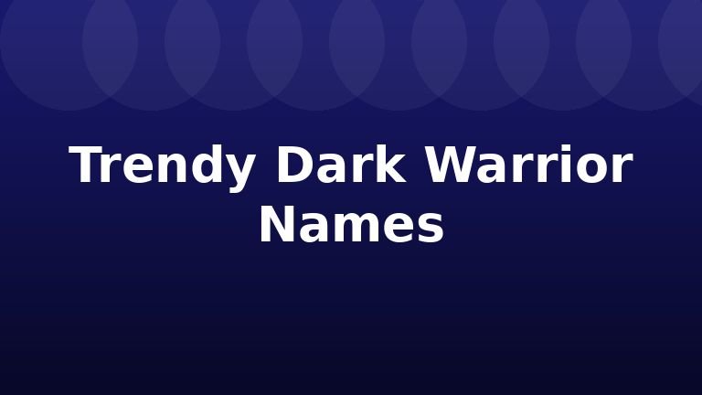 Trendy Dark Warrior Names