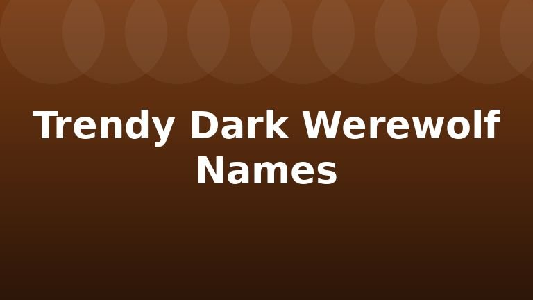 Trendy Dark Werewolf Names