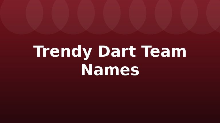 Trendy Dart Team Names
