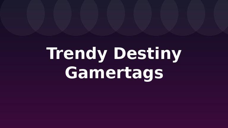 Trendy Destiny Gamertags