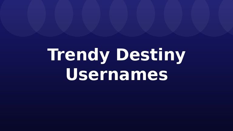Trendy Destiny Usernames