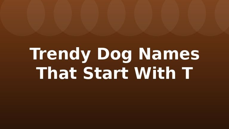 Trendy Dog Names That Start With T
