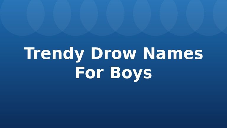 Trendy Drow Names For Boys