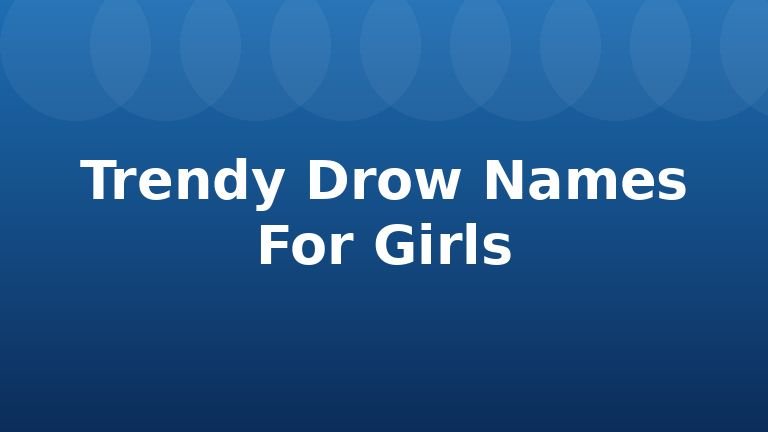 Trendy Drow Names For Girls