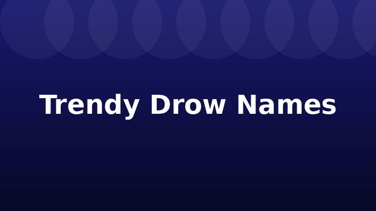 Trendy Drow Names