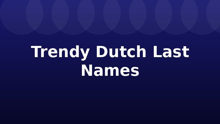 Trendy Dutch Last Names