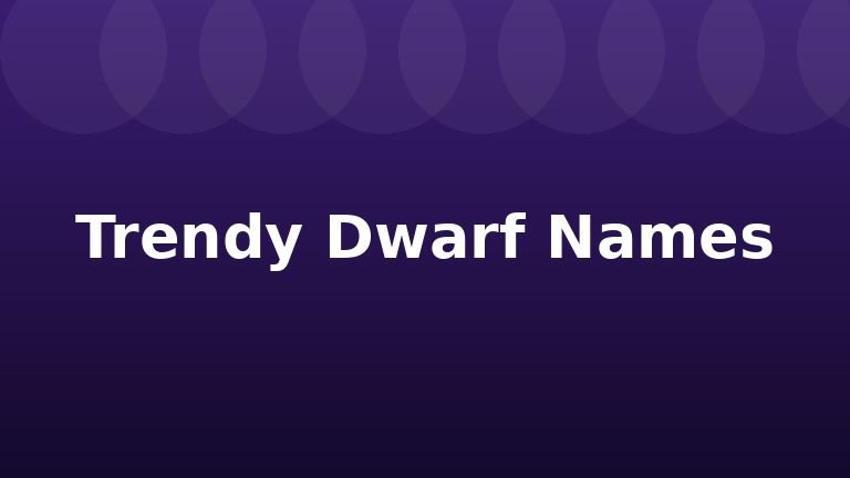 Trendy Dwarf Names