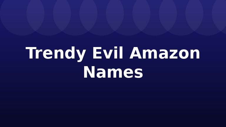 Trendy Evil Amazon Names