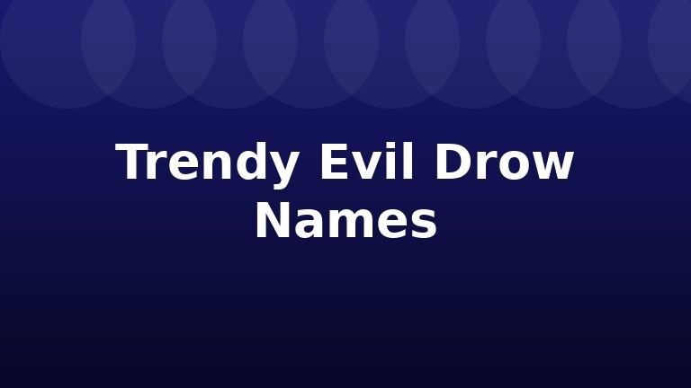 Trendy Evil Drow Names