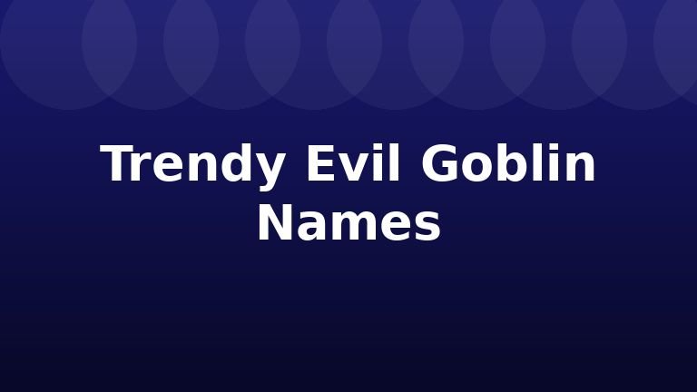 Trendy Evil Goblin Names