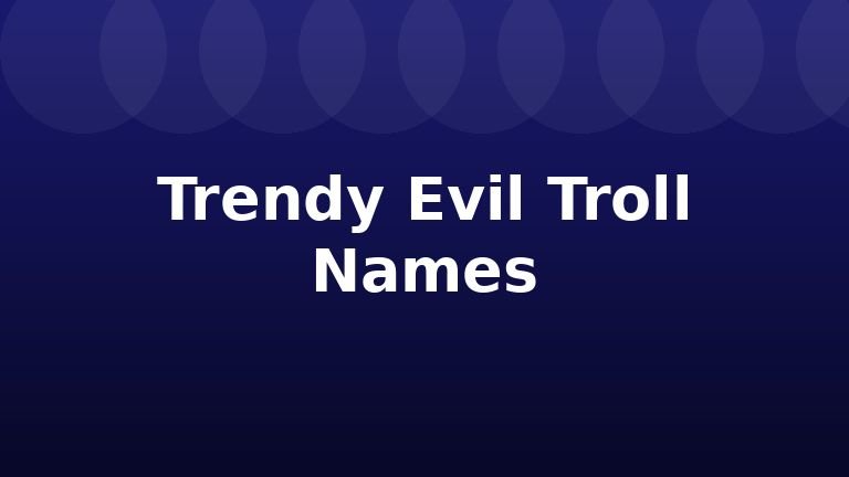 Trendy Evil Troll Names