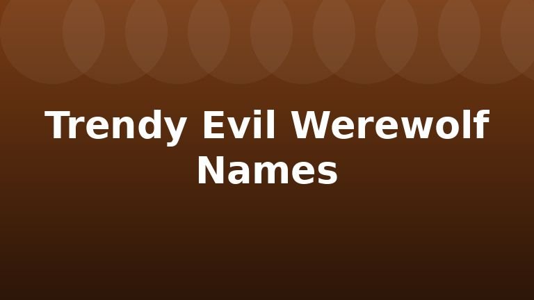 Trendy Evil Werewolf Names