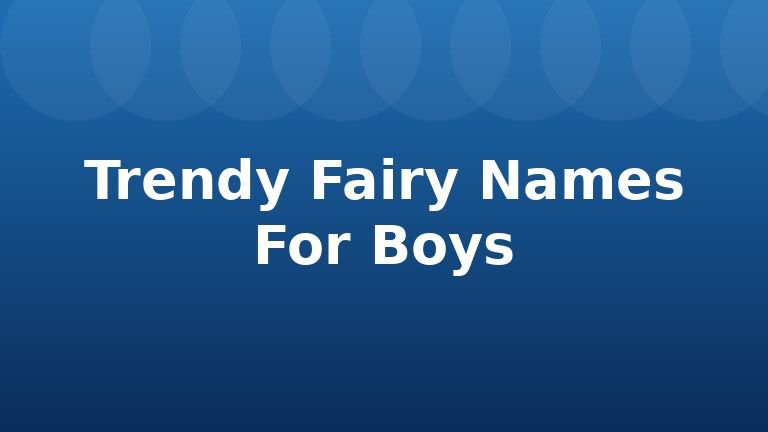 Trendy Fairy Names For Boys