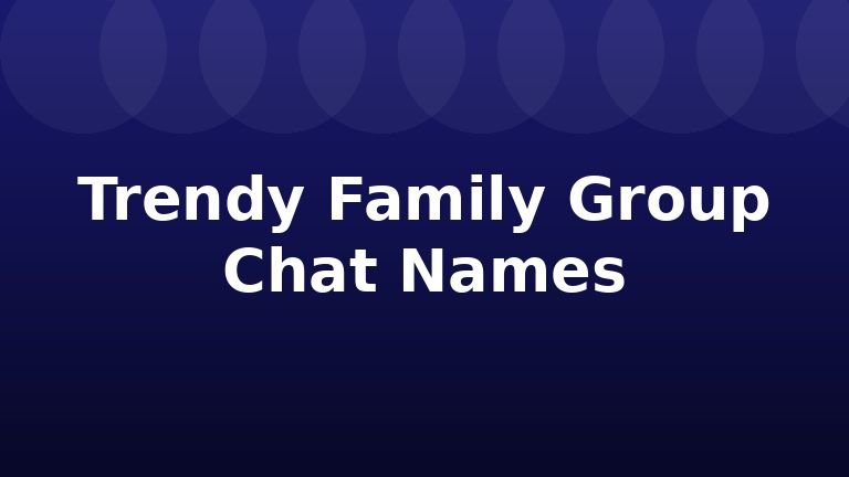 Trendy Family Group Chat Names