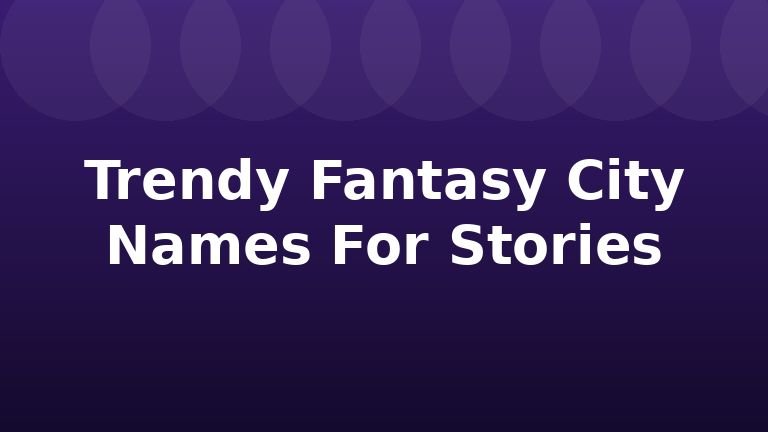 Trendy Fantasy City Names For Stories