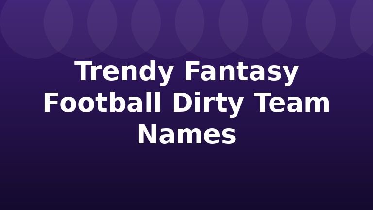 Trendy Fantasy Football Dirty Team Names